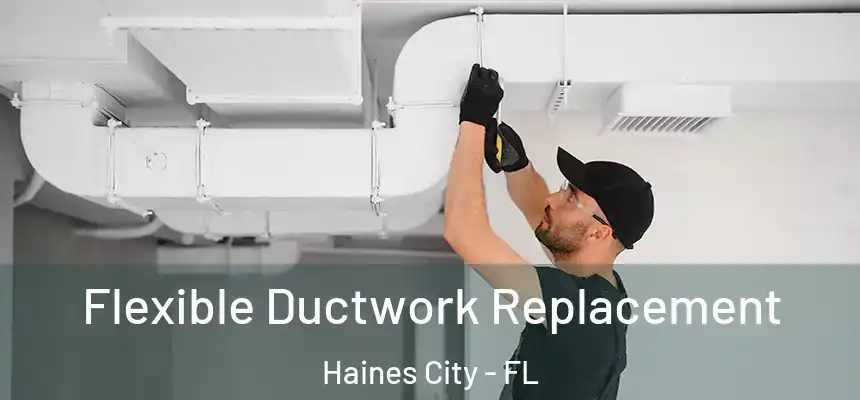  Flexible Ductwork Replacement Haines City - FL